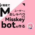 ローカル環境でLLMを動かしてユーザとおしゃべりするMisskey botを作る